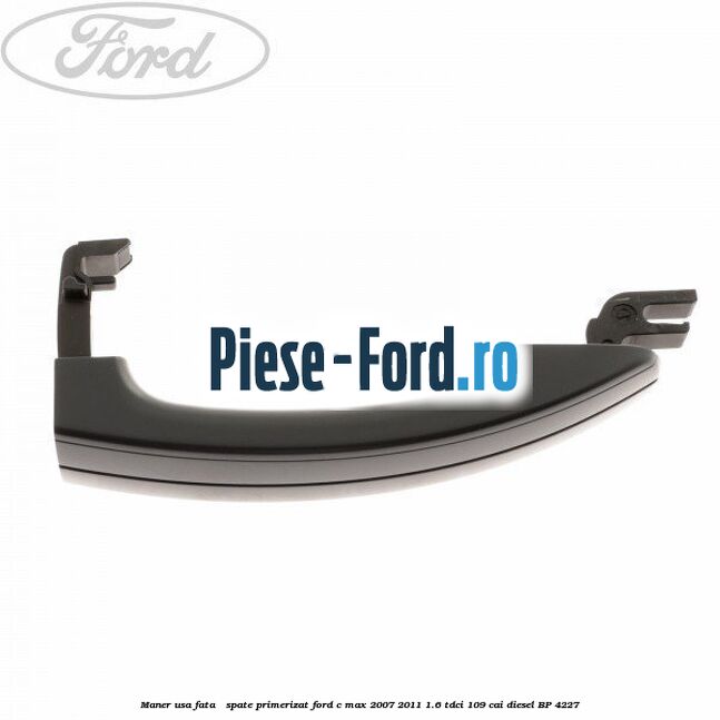 Maner usa fata / spate primerizat Ford C-Max 2007-2011 1.6 TDCi 109 cai
